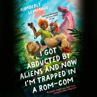 View audiobook of I Got Abducted by Aliens and Now I'm Trapped in a Rom-Com by Kimberly Lemming