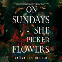 View audiobook of On Sundays She Picked Flowers by Yah Yah Scholfield