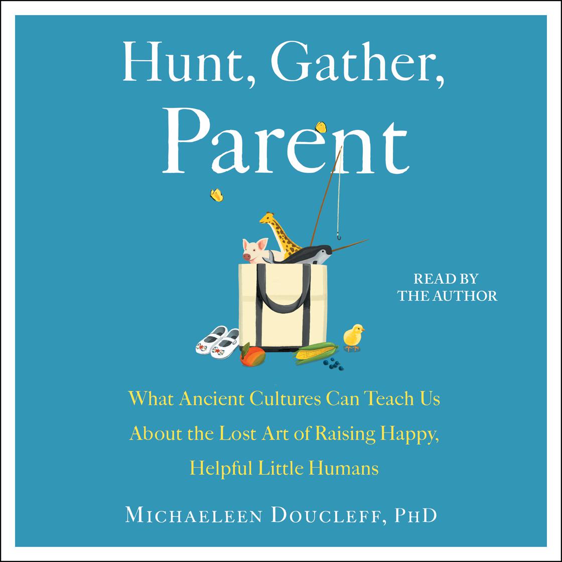 View audiobook of Hunt, Gather, Parent by Michaeleen Doucleff